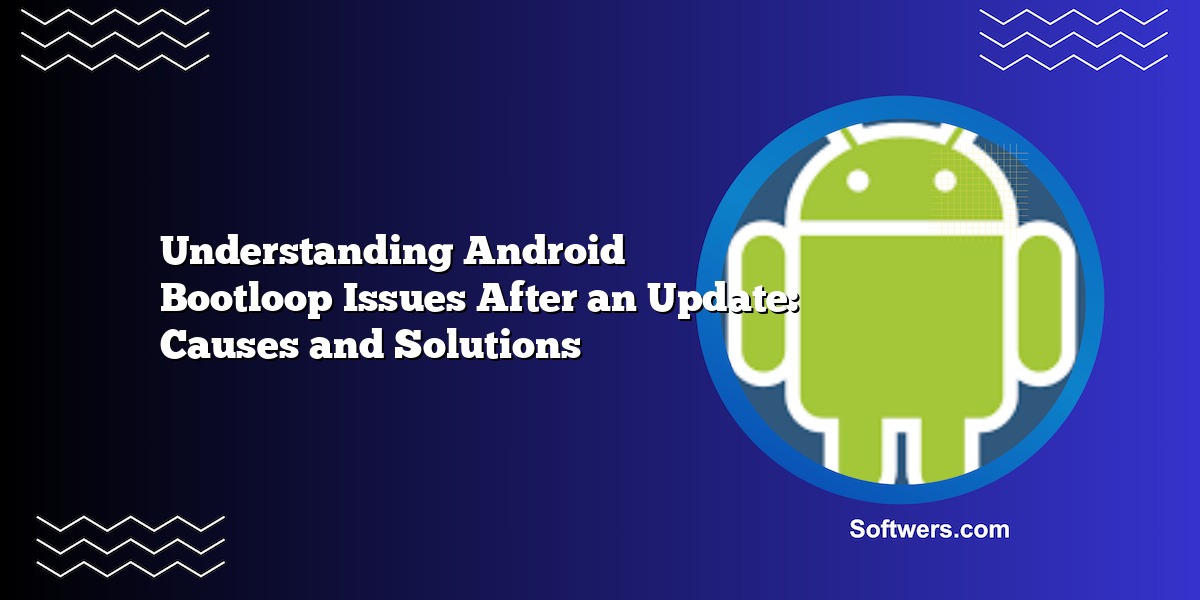 Understanding Android Bootloop Issues After an Update: Causes and Solutions
