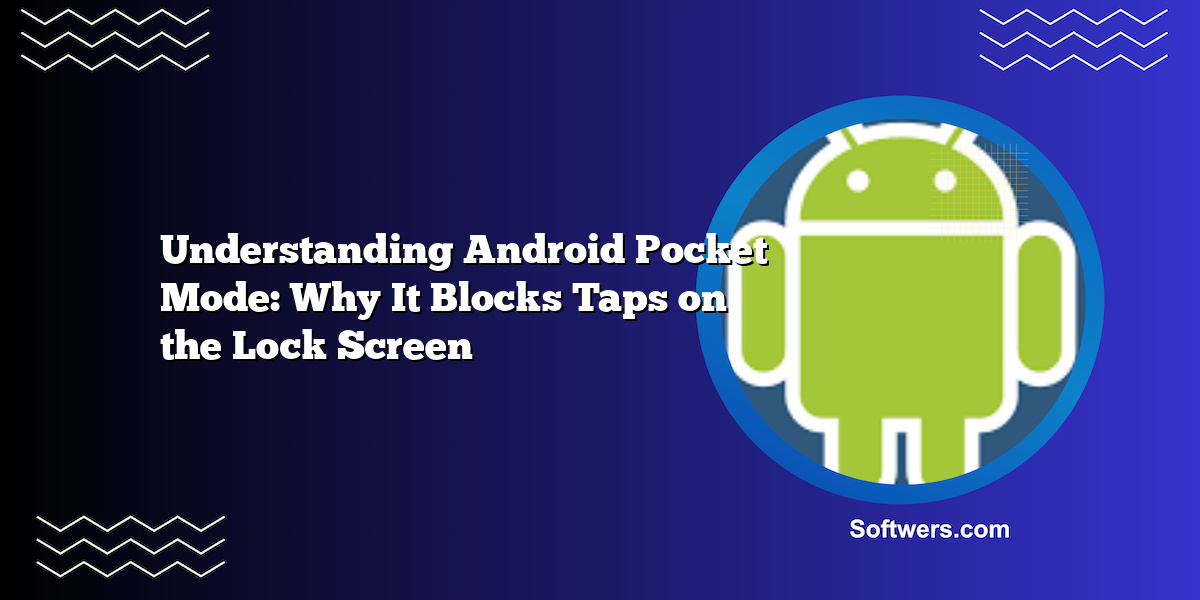 Understanding Android Pocket Mode: Why It Blocks Taps on the Lock Screen