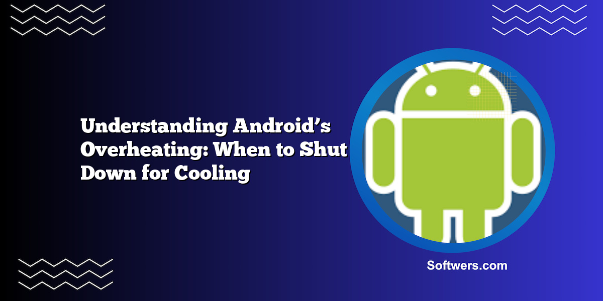 Understanding Android’s Overheating: When to Shut Down for Cooling