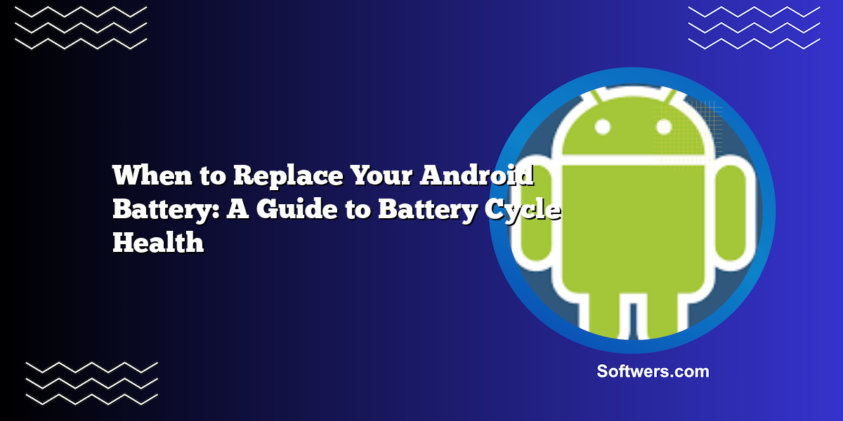 When to Replace Your Android Battery: A Guide to Battery Cycle Health