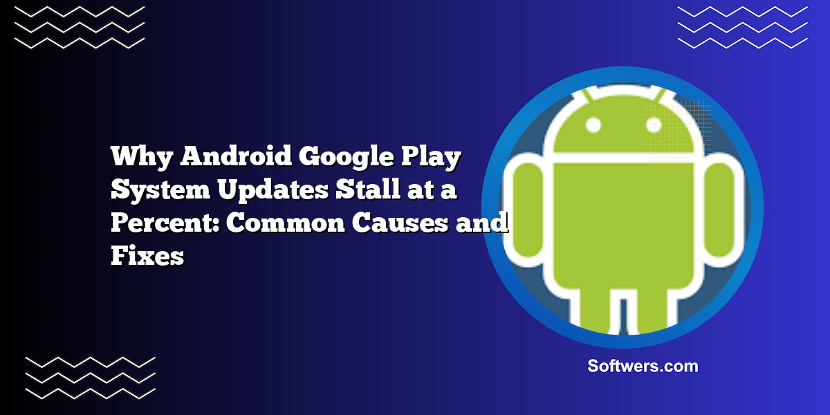 Why Android Google Play System Updates Stall at a Percent: Common Causes and Fixes